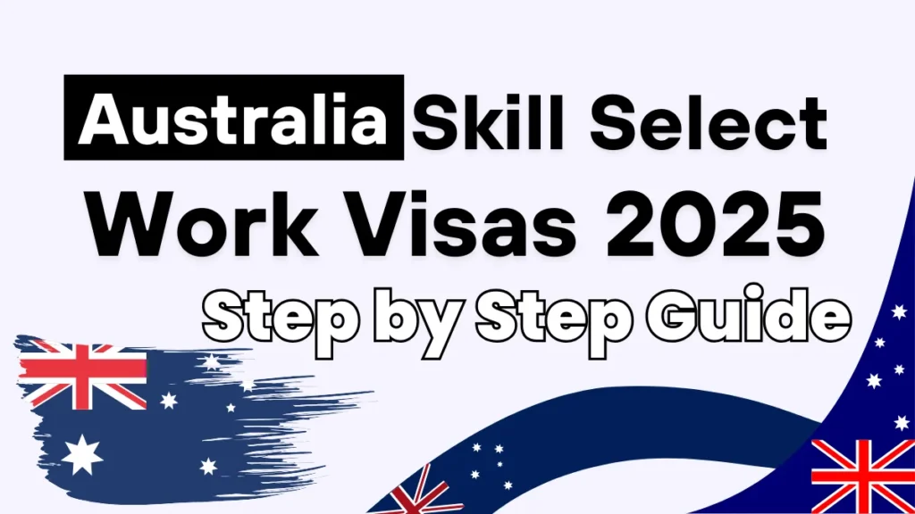 Australia Skill Select Work Visas 2025: Step by Step Guide