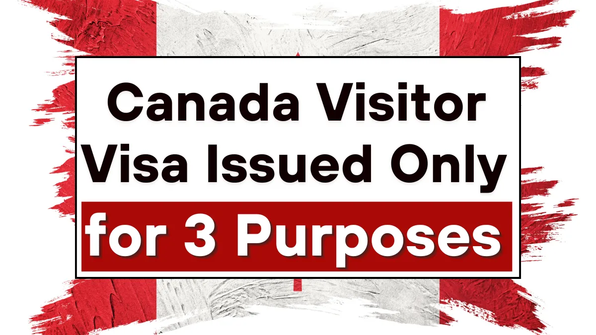 Canada Visitor Visa Issued Only for 3 Purposes After May 2025