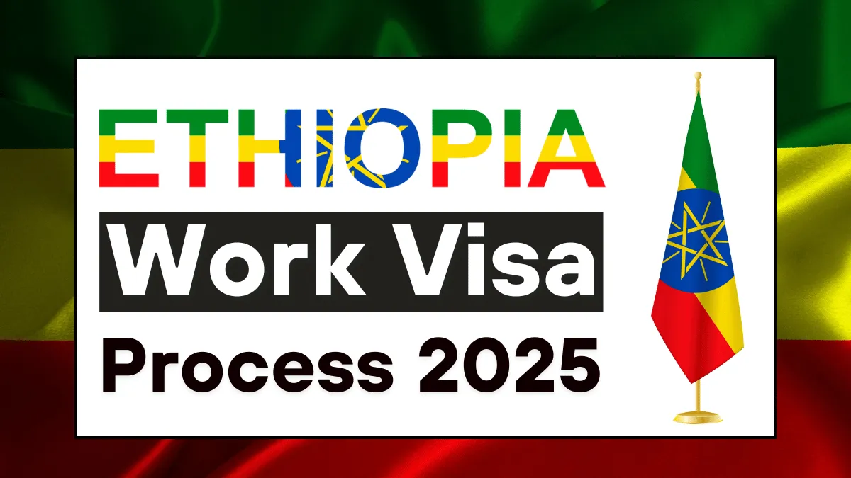 Ethiopia Work Visa Process May 2025: Types, Eligibility Criteria and Application Process