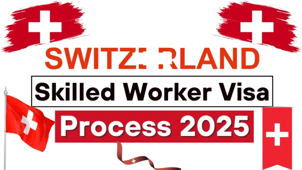 Switzerland Skilled Worker Visa Process May 2025: Eligibility Criteria and Application Process