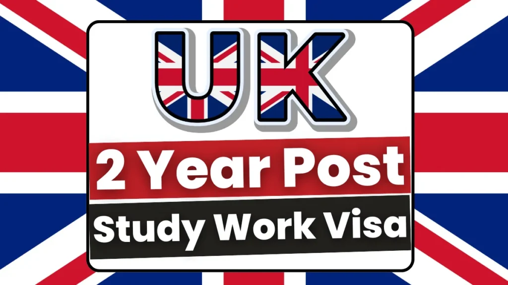 UK 2 Year Post Study Work Visa May 2025: Benefits, Required Documents and Application Process