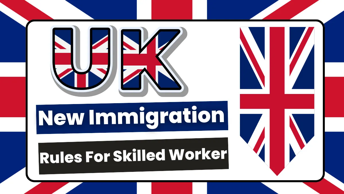 UK New Immigration Rules For Skilled Worker May 2025