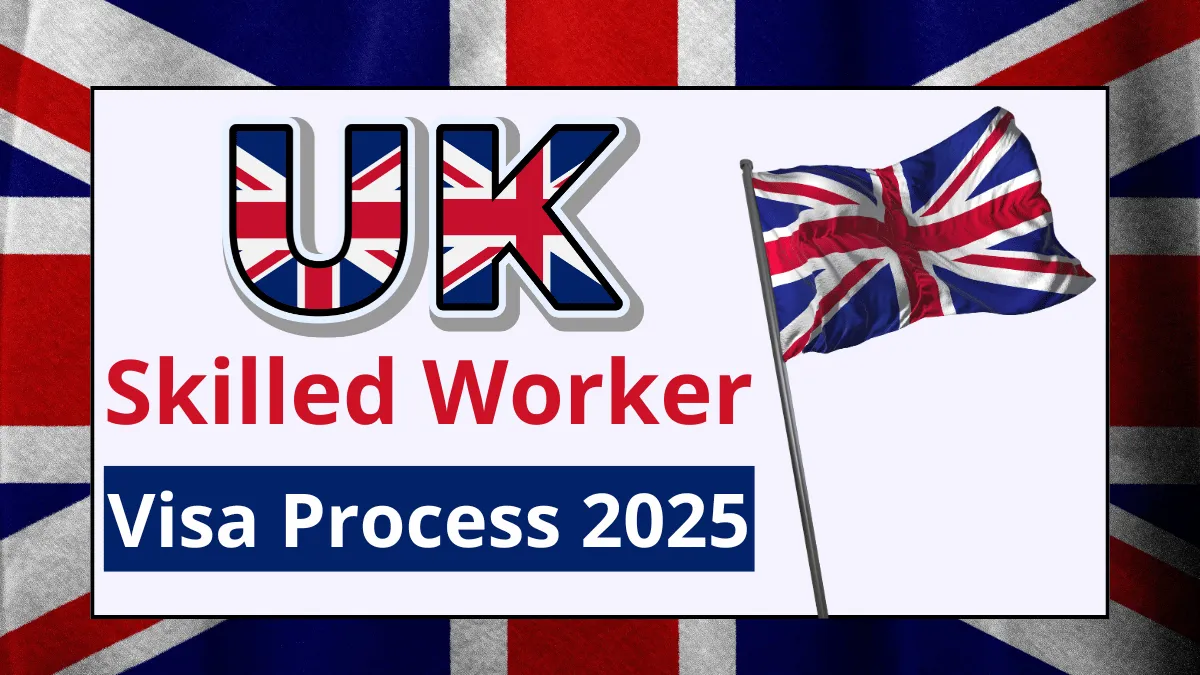 UK Skilled Worker Visa Process 2025: Eligibility Criteria and Application Process