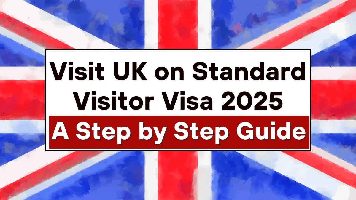 Visit UK on Standard Visitor Visa in 2025: A Step by Step Guide