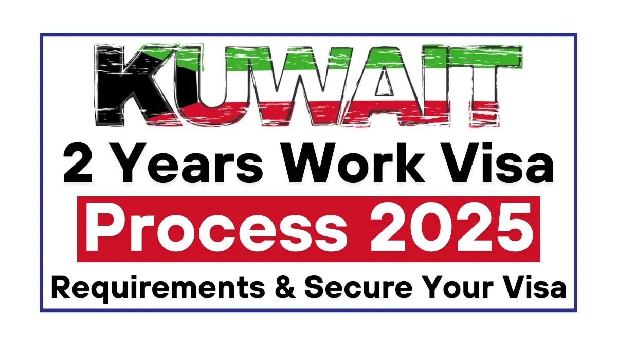 Kuwait 2 Years Work Visa Process 2025: Navigate Requirements & Secure Your Visa